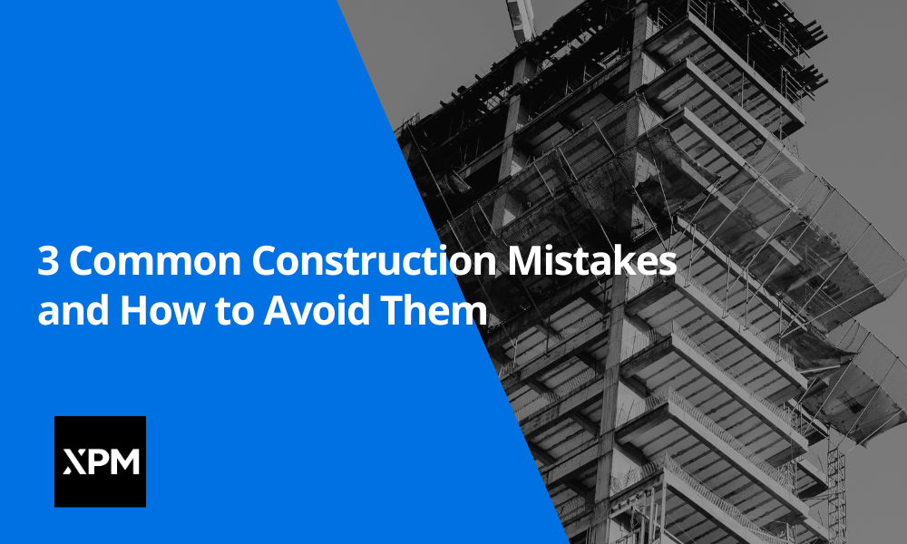 3 Common Construction Mistakes To Avoid | Xpm for How to Avoid Common Mistakes in Residential Moment Frame Construction