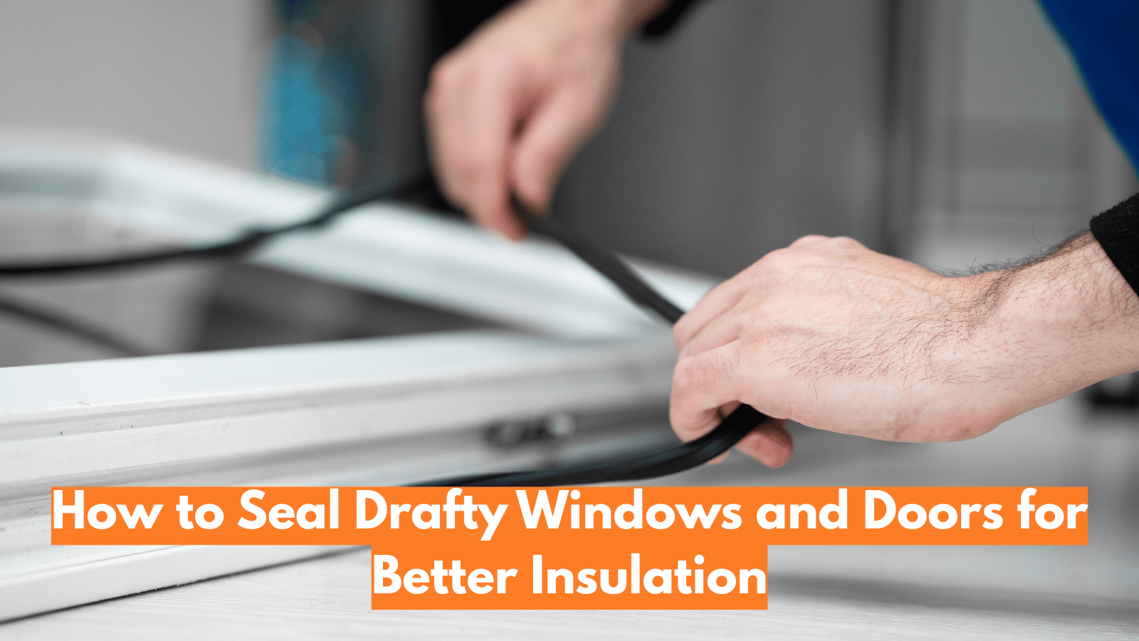 How To Seal Drafty Windows And Doors For Better Insulation - Marsh Heating inside Seal Drafty Windows Before the Heating Season: Find the Leaks, Then Weatherstrip or Caulk